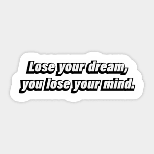 Lose your dream, you lose your mind Sticker